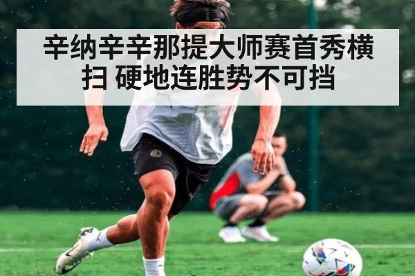 辛纳辛辛那提大师赛首秀横扫 硬地连胜势不可挡